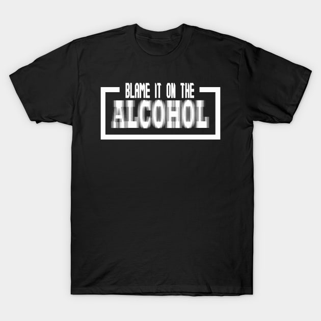 Blame it on the alcohol T-Shirt by rachybattlebot